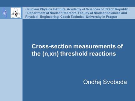 Ondřej Svoboda Nuclear Physics Institute, Academy of Sciences of Czech Republic Department of Nuclear Reactors, Faculty of Nuclear Sciences and Physical.