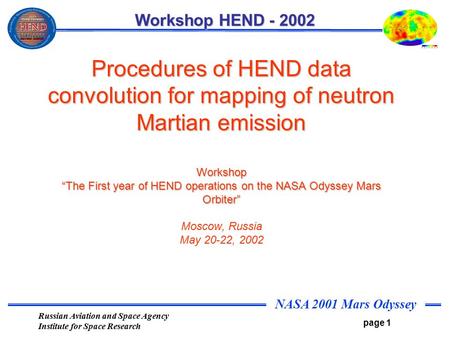 Russian Aviation and Space Agency Institute for Space Research NASA 2001 Mars Odyssey page 1 Workshop HEND - 2002 Procedures of HEND data convolution for.