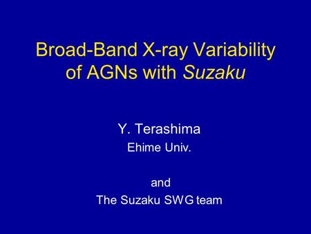 Broad-Band X-ray Variability of AGNs with Suzaku Y. Terashima Ehime Univ. and The Suzaku SWG team.