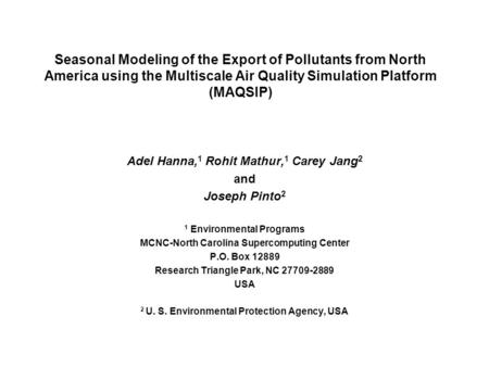 Seasonal Modeling of the Export of Pollutants from North America using the Multiscale Air Quality Simulation Platform (MAQSIP) Adel Hanna, 1 Rohit Mathur,