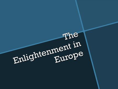 The Enlightenment in Europe Objective To understand the ideas behind the Age of Enlightenment To understand the ideas behind the Age of Enlightenment.