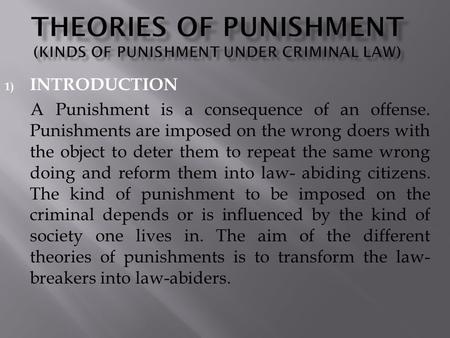 1) INTRODUCTION A Punishment is a consequence of an offense. Punishments are imposed on the wrong doers with the object to deter them to repeat the same.