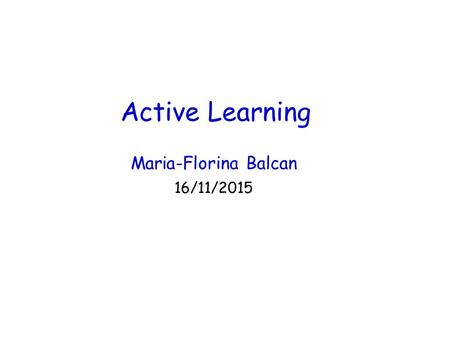 Maria-Florina Balcan 16/11/2015 Active Learning. Supervised Learning E.g., which emails are spam and which are important. E.g., classify objects as chairs.