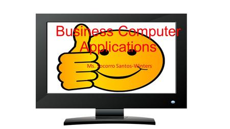 Business Computer Applications Ms. Socorro Santos-Winters.