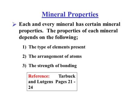 Mineral Properties Each and every mineral has certain mineral properties. The properties of each mineral depends on the following;  1) The type of elements.