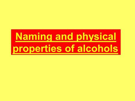 Naming and physical properties of alcohols.. Naming alcohols Alcohols are an homologous series with the general formula; C n H 2n+1 OH A suffix, -ol,