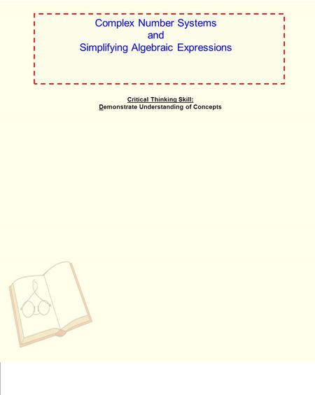 Complex Number Systems and Simplifying Algebraic Expressions Critical Thinking Skill: Demonstrate Understanding of Concepts.