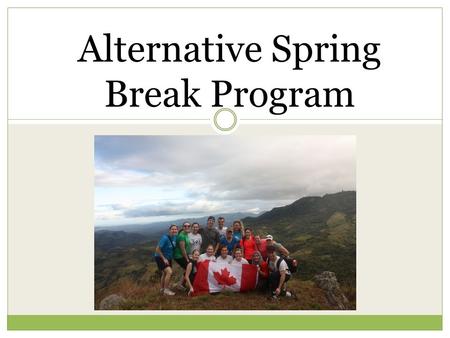 Alternative Spring Break Program. What is Alternative Spring Break? Community service-learning initiative that involves partnering with an organization.