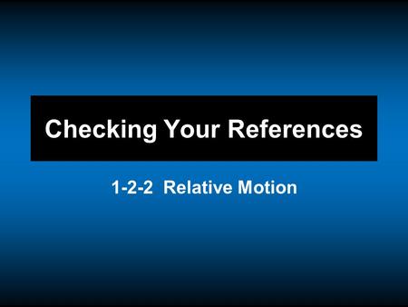 Checking Your References 1-2-2 Relative Motion. How would Homer know that he is hurtling through interstellar space if his speed were constant? Without.