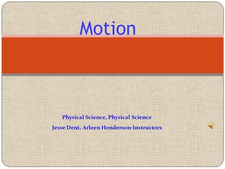 Motion Physical Science, Physical Science Jesse Dent, Arleen Henderson-Instructors.