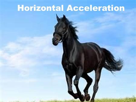 Horizontal Acceleration Objectives I will know how motion changes with respect to acceleration. I will be able to solve horizontal acceleration story.