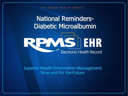 National Reminders- Diabetic Microalbumin. Introduction The national reminders are in Patch 1005 of clinical reminders. The site manager should load this.