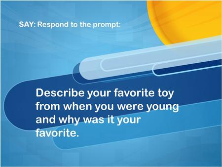 SAY: Respond to the prompt: Describe your favorite toy from when you were young and why was it your favorite.