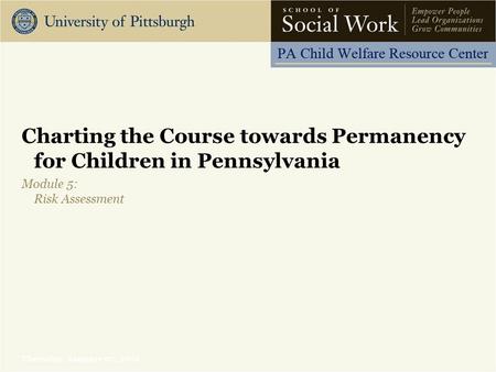 Thursday, January 07, 2016 Charting the Course towards Permanency for Children in Pennsylvania Module 5: Risk Assessment.