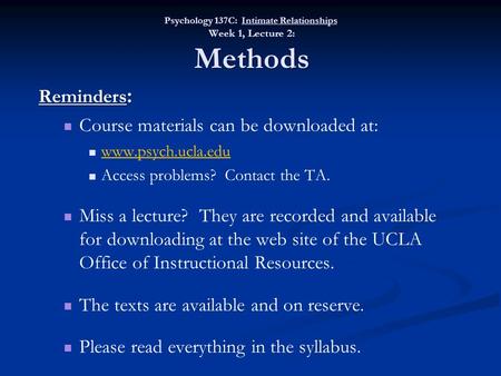 Psychology 137C: Intimate Relationships Week 1, Lecture 2: Methods Reminders : Course materials can be downloaded at: www.psych.ucla.edu Access problems?