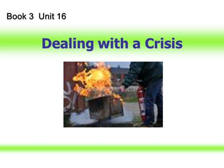 Dealing with a Crisis Book 3 Unit 16 Visual Listening Task Unit 16 Dealing with a Crisis Pre-listening Activities Pre-listening Activities Listening.