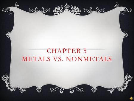 CHAPTER 5 METALS VS. NONMETALS. METALS  Metals are elements found to the left of the stair step line.  Metals are good conductors of heat and electricity.