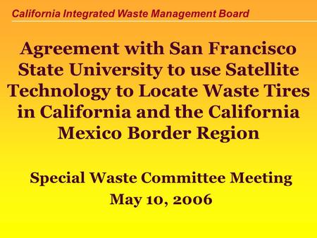 California Integrated Waste Management Board Agreement with San Francisco State University to use Satellite Technology to Locate Waste Tires in California.