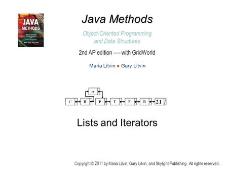 Lists and Iterators Copyright © 2011 by Maria Litvin, Gary Litvin, and Skylight Publishing. All rights reserved. Java Methods Object-Oriented Programming.