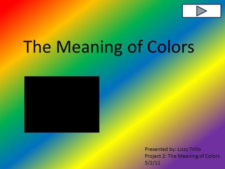 The Meaning of Colors Presented by: Lizzy Trillo