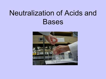 Neutralization of Acids and Bases In general, a titration involves the addition of either a strong acid, strong base or both (must go to completion)