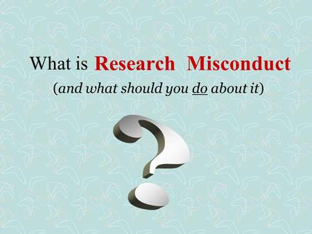 Research Misconduct (and what should you do about it) What is.