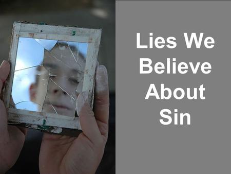 Lies We Believe About Sin. Romans 14:23 “…whatever is not from faith is sin.”