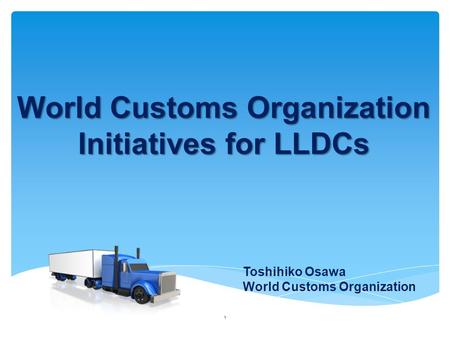 Toshihiko Osawa World Customs Organization Initiatives for LLDCs 1.