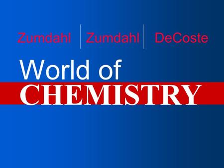 CHEMISTRY World of Zumdahl Zumdahl DeCoste. Copyright© by Houghton Mifflin Company. All rights reserved. Chapter 1 Chemistry: An Introduction.