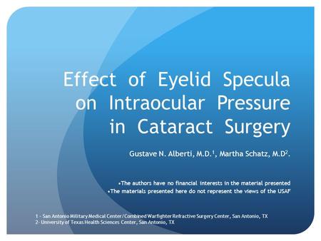 Effect of Eyelid Specula on Intraocular Pressure in Cataract Surgery Gustave N. Alberti, M.D. 1, Martha Schatz, M.D 2. The authors have no financial interests.