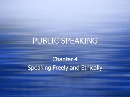 PUBLIC SPEAKING Chapter 4 Speaking Freely and Ethically Chapter 4 Speaking Freely and Ethically.