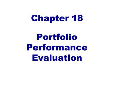 Chapter 18 Portfolio Performance Evaluation. Types of management revisited Passive management 1.Capital allocation between cash and the risky portfolio.