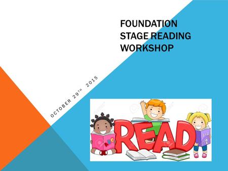 FOUNDATION STAGE READING WORKSHOP OCTOBER 29 TH 2015.