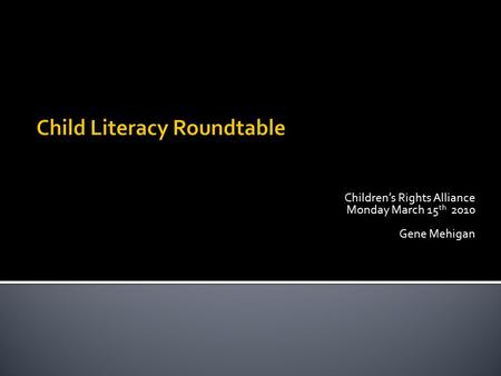 Children’s Rights Alliance Monday March 15 th 2010 Gene Mehigan.