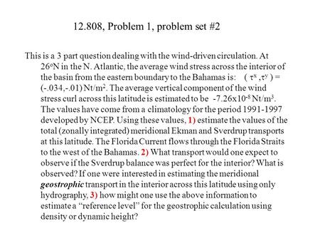 12.808, Problem 1, problem set #2 This is a 3 part question dealing with the wind-driven circulation. At 26 o N in the N. Atlantic, the average wind stress.