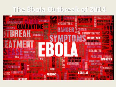 The Ebola Outbreak of 2014. What is Ebola? It’s a virus It causes EBV (Ebola virus disease) which is a hemorrhagic fever. It affects many organs and blood.