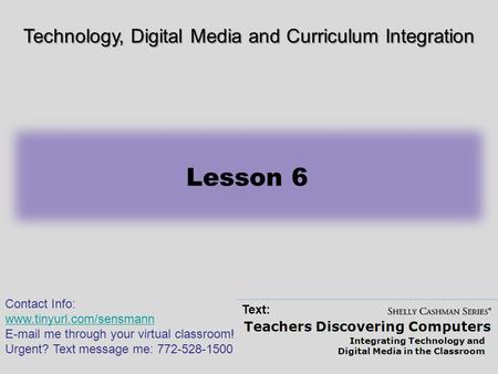 Teachers Discovering Computers Integrating Technology and Digital Media in the Classroom 5 th Edition Lesson 6 Technology, Digital Media and Curriculum.