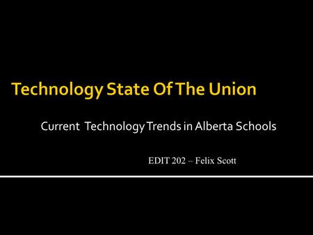 Current Technology Trends in Alberta Schools EDIT 202 – Felix Scott.