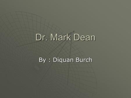 Dr. Mark Dean By : Diquan Burch. Life info  birth: March 2, 1957  place: Jefferson City, Tennessee  BS in Electrical Engineering from the University.