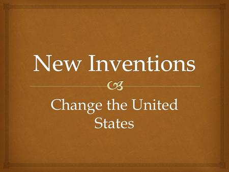 Change the United States.  The United States grew from a country with 13 states to a country with 50 states. America changed in other ways too. At first.