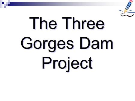 The Three Gorges Dam Project. Three Gorges Dam The largest dam in the world. Over a mile and a half long and 600 feet high. Has displaced over 1.5 million.