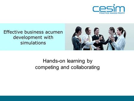 Effective business acumen development with simulations Hands-on learning by competing and collaborating.