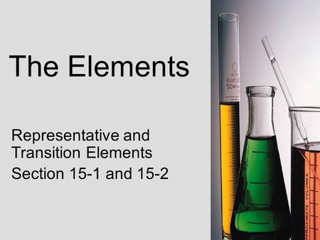 The Elements Representative and Transition Elements Section 15-1 and 15-2.