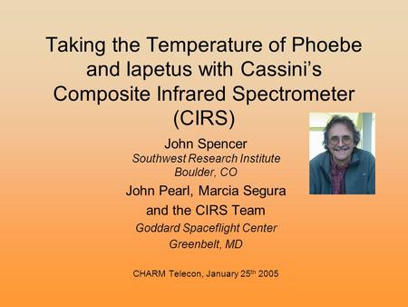 Taking the Temperature of Phoebe and Iapetus with Cassini’s Composite Infrared Spectrometer (CIRS) John Spencer Southwest Research Institute Boulder, CO.