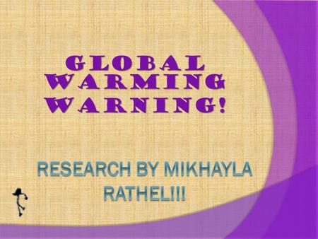 Global Warming WARNING! earth?! What is happening to the earth?!  Weather patterns are changing causing damaging storms.  Polar ice caps and glaciers.