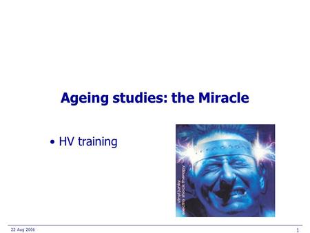 22 Aug 2006 1 Ageing studies: the Miracle HV training.