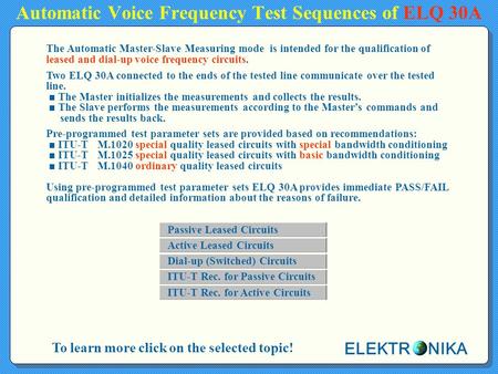 Automatic Voice Frequency Test Sequences of ELQ 30A To learn more click on the selected topic! The Automatic Master-Slave Measuring mode is intended for.