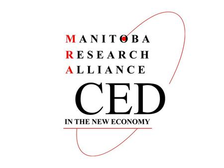 The Alliance 3 Manitoba universities 16 Academics 21 Community & Gov’t Partners Principal Investigator – Dr. John Loxley Lead Organization – CCPA Manitoba.