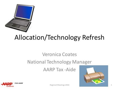 Allocation/Technology Refresh Veronica Coates National Technology Manager AARP Tax -Aide 1Regional Meetings 2010.