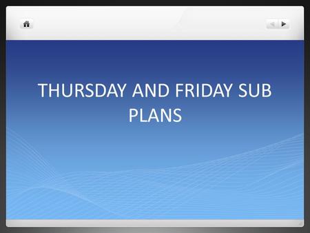 THURSDAY AND FRIDAY SUB PLANS. Thursday, December 3, Day 7, Music Happy Thursday! I am not in school today and possibly tomorrow. I know you will be on.